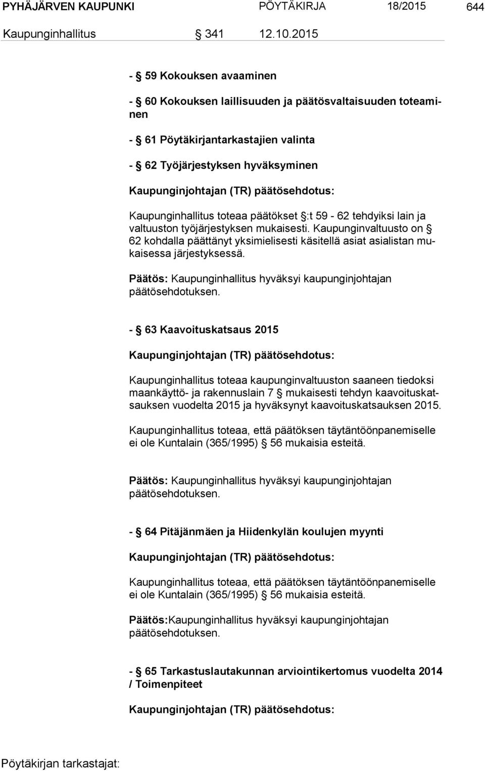 Kaupunginhallitus toteaa päätökset :t 59-62 tehdyiksi lain ja val tuus ton työjärjestyksen mukaisesti.