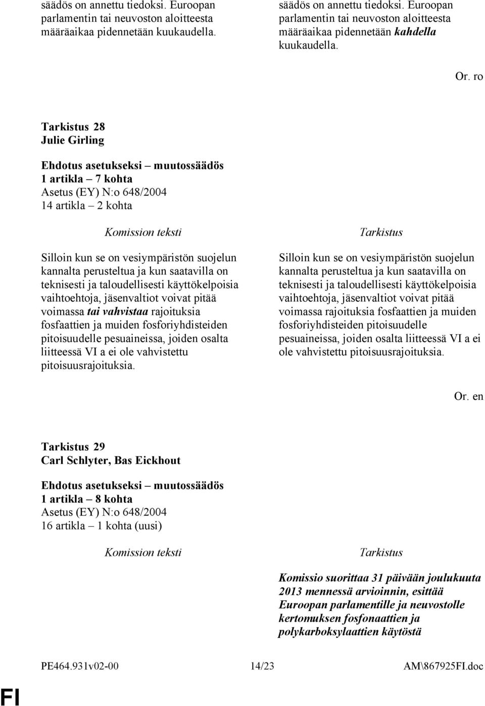 ro 28 Julie Girling 1 artikla 7 kohta 14 artikla 2 kohta Silloin kun se on vesiympäristön suojelun kannalta perusteltua ja kun saatavilla on teknisesti ja taloudellisesti käyttökelpoisia