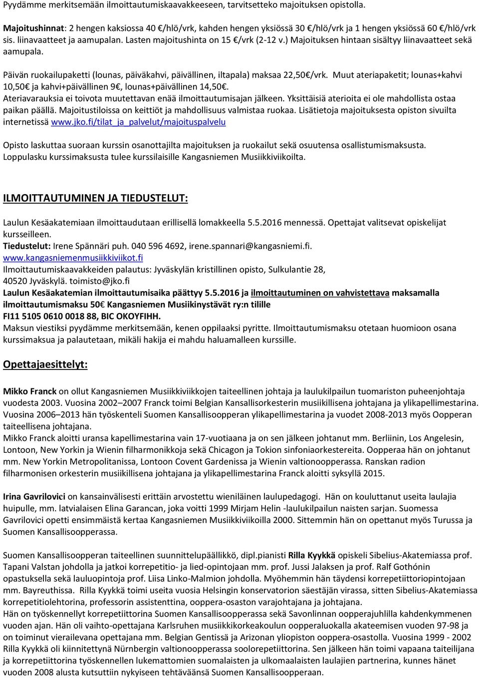 ) Majoituksen hintaan sisältyy liinavaatteet sekä aamupala. Päivän ruokailupaketti (lounas, päiväkahvi, päivällinen, iltapala) maksaa 22,50 /vrk.