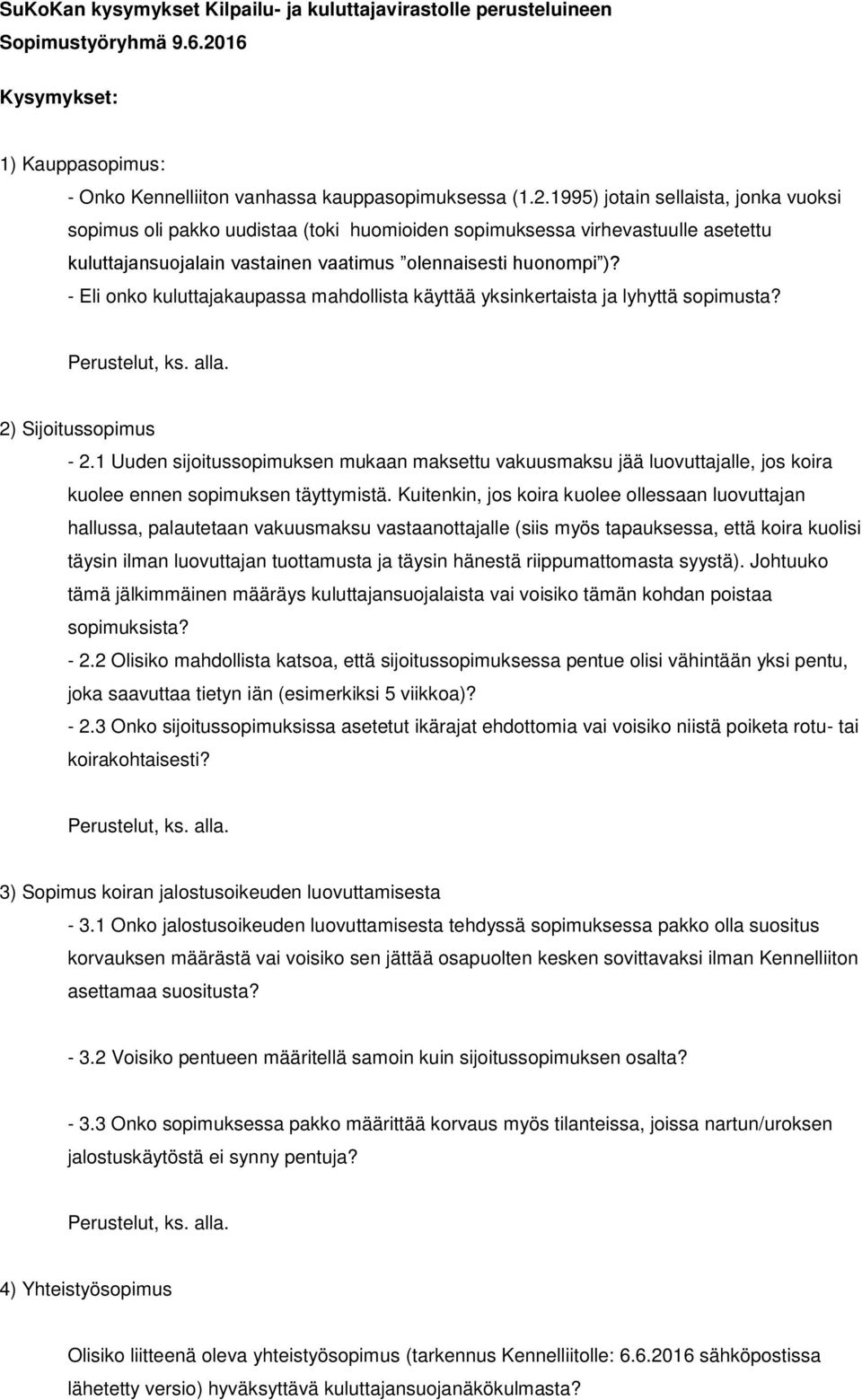 - Eli onko kuluttajakaupassa mahdollista käyttää yksinkertaista ja lyhyttä sopimusta? Perustelut, ks. alla. 2) Sijoitussopimus - 2.