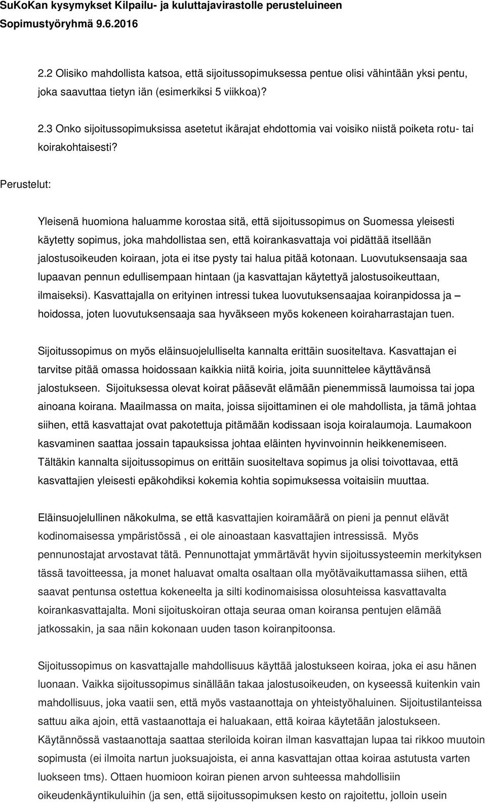 Perustelut: Yleisenä huomiona haluamme korostaa sitä, että sijoitussopimus on Suomessa yleisesti käytetty sopimus, joka mahdollistaa sen, että koirankasvattaja voi pidättää itsellään jalostusoikeuden