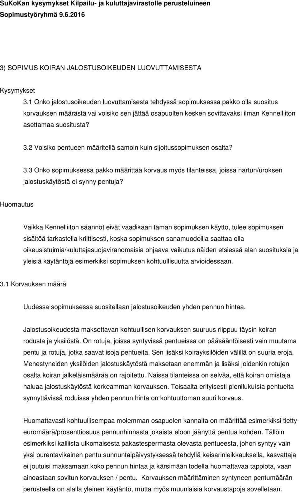 2 Voisiko pentueen määritellä samoin kuin sijoitussopimuksen osalta? 3.3 Onko sopimuksessa pakko määrittää korvaus myös tilanteissa, joissa nartun/uroksen jalostuskäytöstä ei synny pentuja?