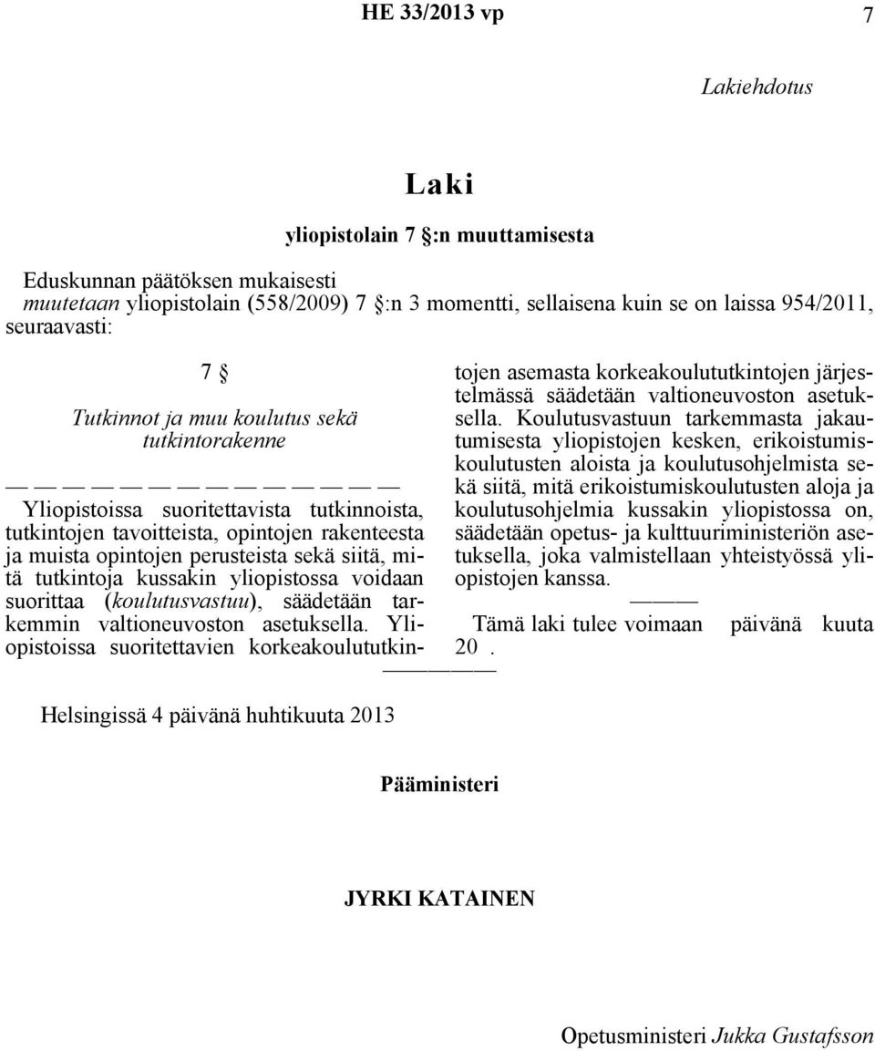 muista opintojen perusteista sekä siitä, mitä tutkintoja kussakin yliopistossa voidaan suorittaa (koulutusvastuu), säädetään tarkemmin valtioneuvoston asetuksella.