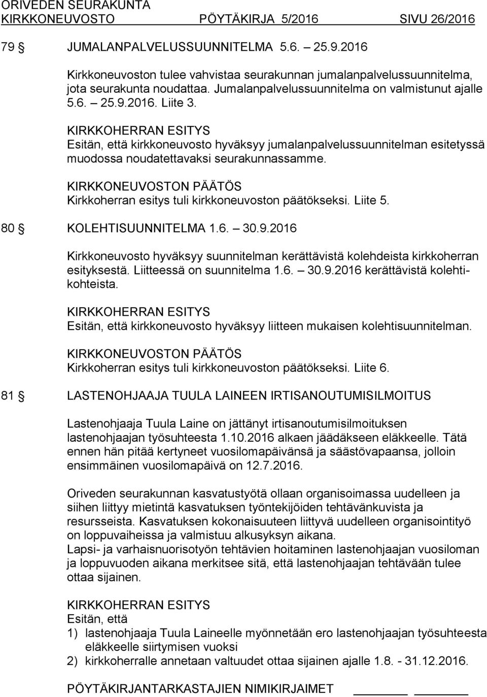 KIRKKOHERRAN ESITYS Esitän, että kirkkoneuvosto hyväksyy jumalanpalvelussuunnitelman esitetyssä muodossa noudatettavaksi seurakunnassamme. Kirkkoherran esitys tuli kirkkoneuvoston päätökseksi.