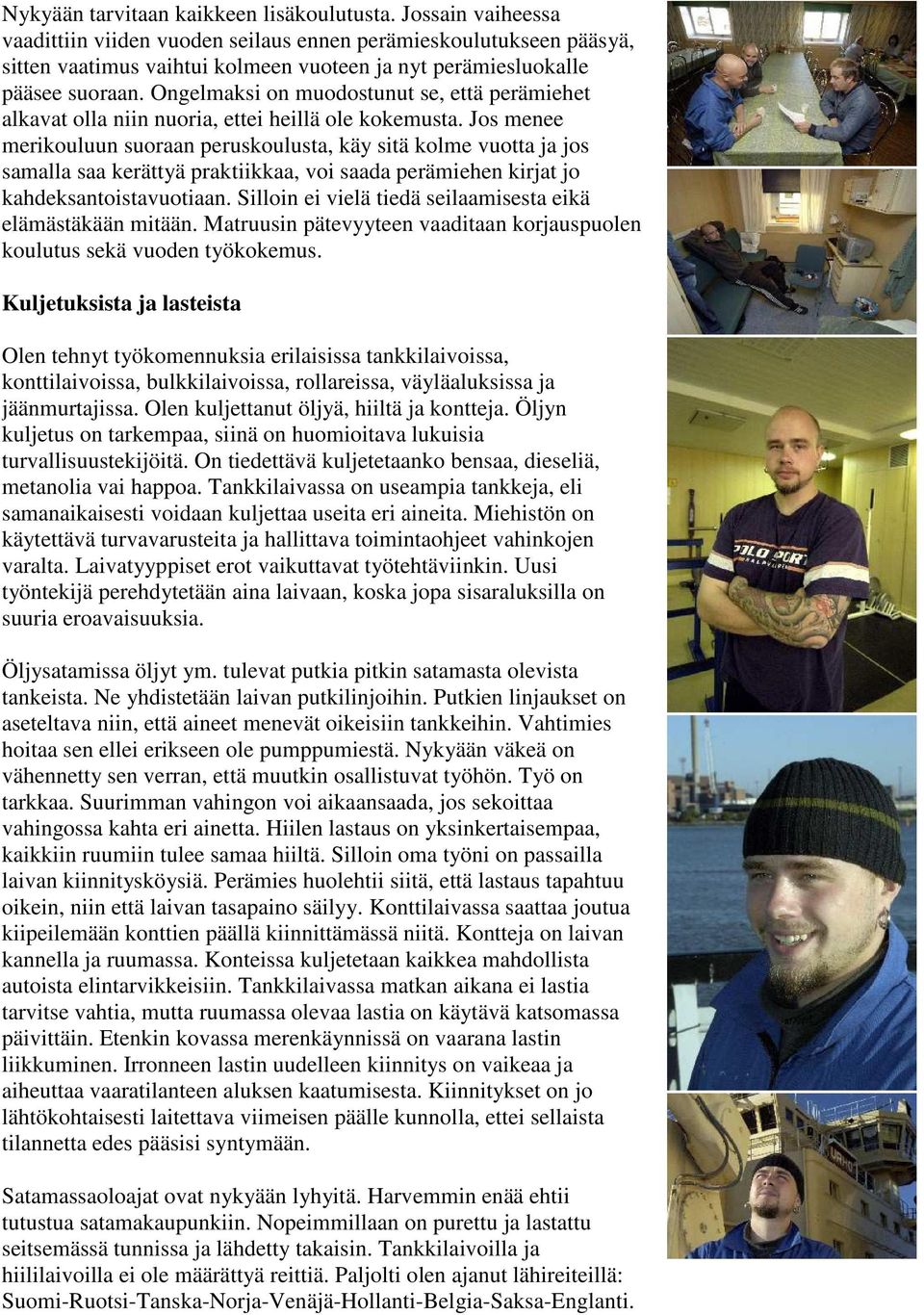Ongelmaksi on muodostunut se, että perämiehet alkavat olla niin nuoria, ettei heillä ole kokemusta.