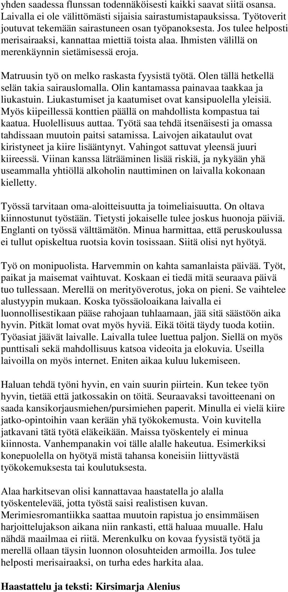 Olen tällä hetkellä selän takia sairauslomalla. Olin kantamassa painavaa taakkaa ja liukastuin. Liukastumiset ja kaatumiset ovat kansipuolella yleisiä.