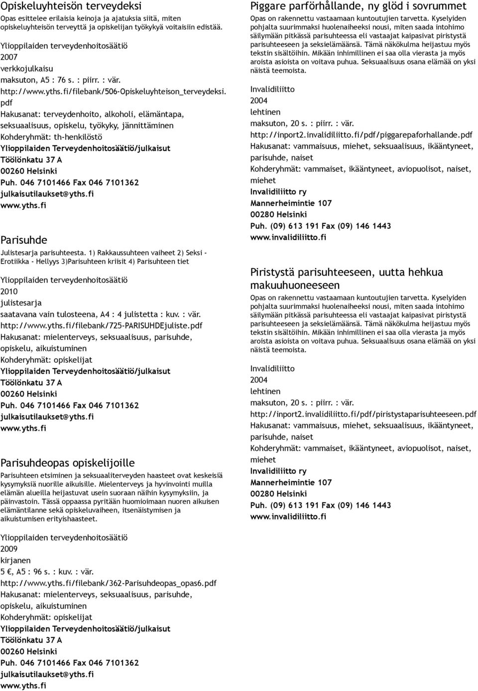 Hakusanat: terveydenhoito, alkoholi, elämäntapa, seksuaalisuus, opiskelu, työkyky, jännittäminen Kohderyhmät: th henkilöstö Ylioppilaiden Terveydenhoitosäätiö/julkaisut Töölönkatu 37 A 00260 Helsinki
