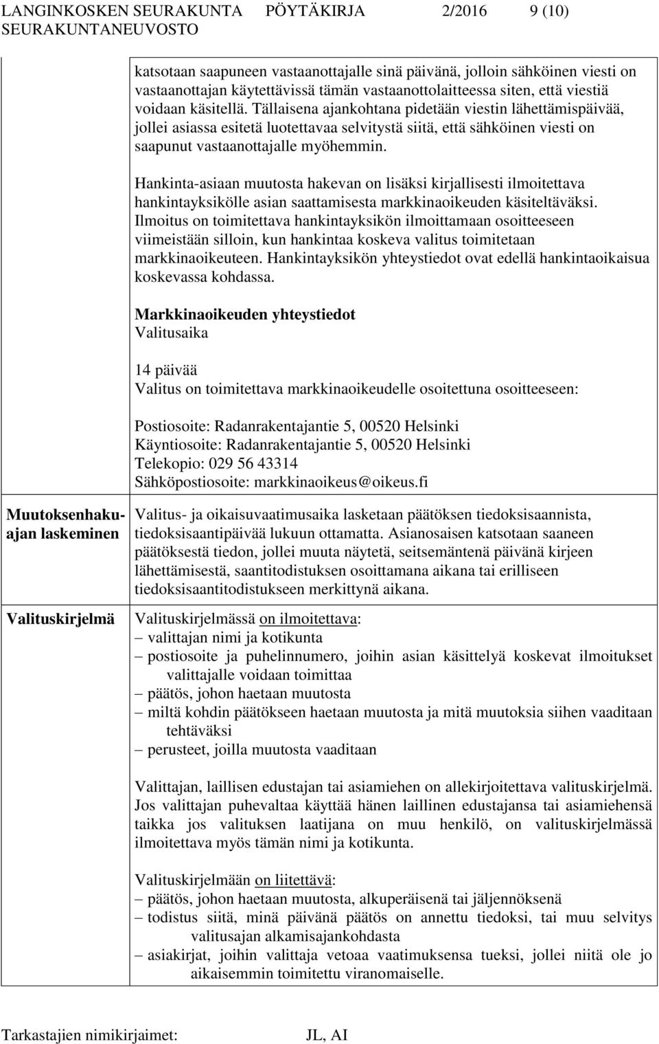 Hankinta-asiaan muutosta hakevan on lisäksi kirjallisesti ilmoitettava hankintayksikölle asian saattamisesta markkinaoikeuden käsiteltäväksi.