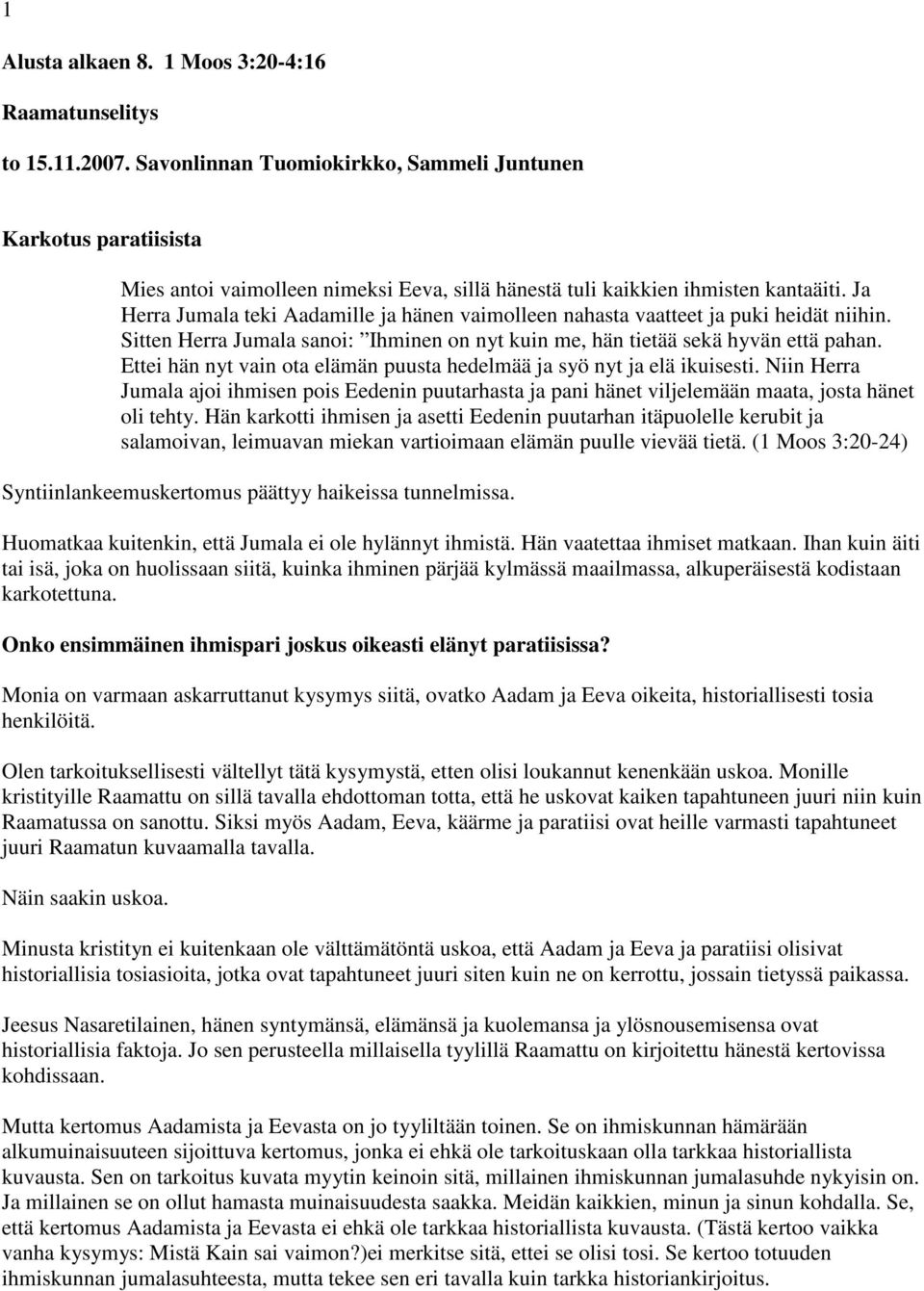 Ja Herra Jumala teki Aadamille ja hänen vaimolleen nahasta vaatteet ja puki heidät niihin. Sitten Herra Jumala sanoi: Ihminen on nyt kuin me, hän tietää sekä hyvän että pahan.