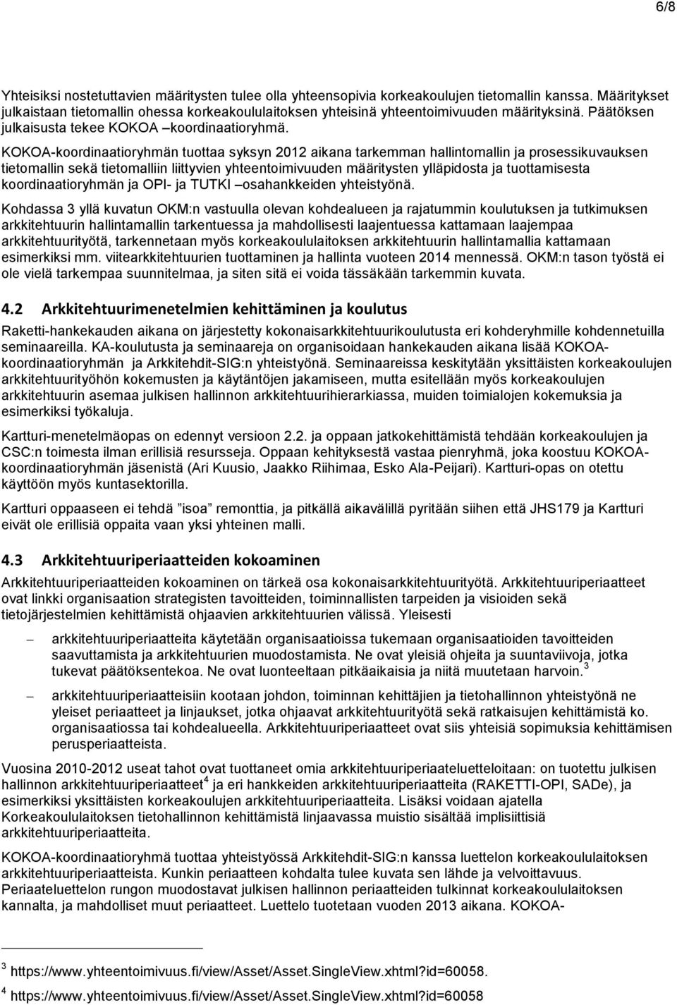 KOKOA-koordinaatioryhmän tuottaa syksyn 2012 aikana tarkemman hallintomallin ja prosessikuvauksen tietomallin sekä tietomalliin liittyvien yhteentoimivuuden määritysten ylläpidosta ja tuottamisesta