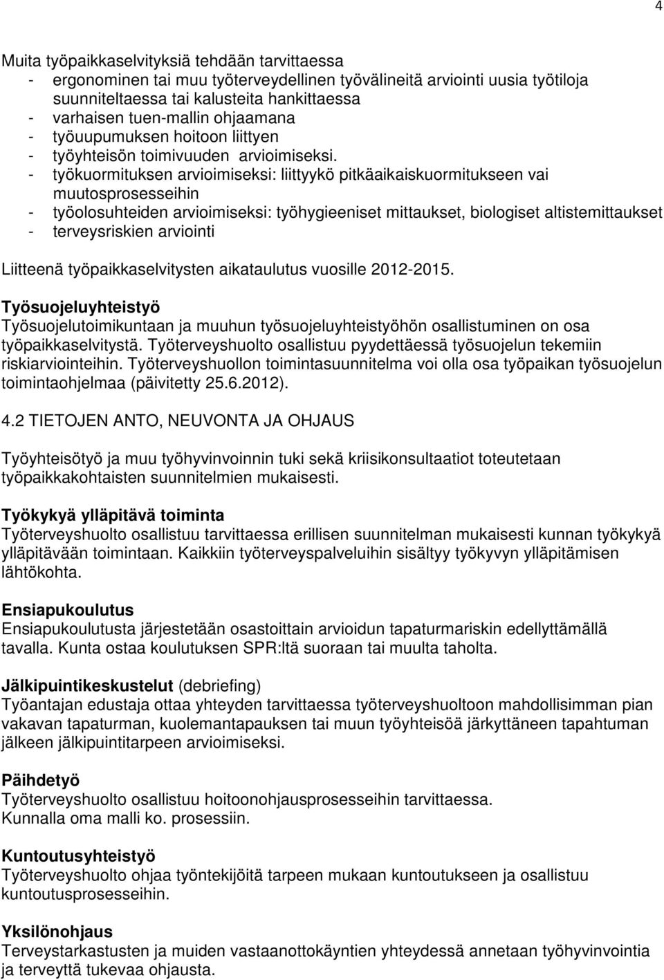 - työkuormituksen arvioimiseksi: liittyykö pitkäaikaiskuormitukseen vai muutosprosesseihin - työolosuhteiden arvioimiseksi: työhygieeniset mittaukset, biologiset altistemittaukset - terveysriskien