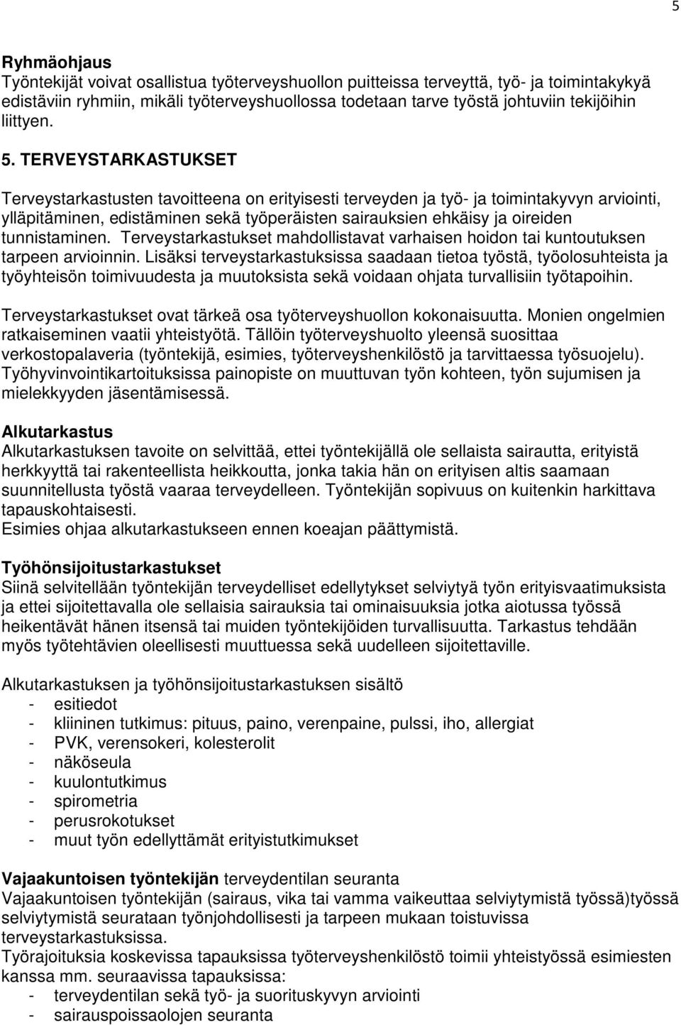 TERVEYSTARKASTUKSET Terveystarkastusten tavoitteena on erityisesti terveyden ja työ- ja toimintakyvyn arviointi, ylläpitäminen, edistäminen sekä työperäisten sairauksien ehkäisy ja oireiden