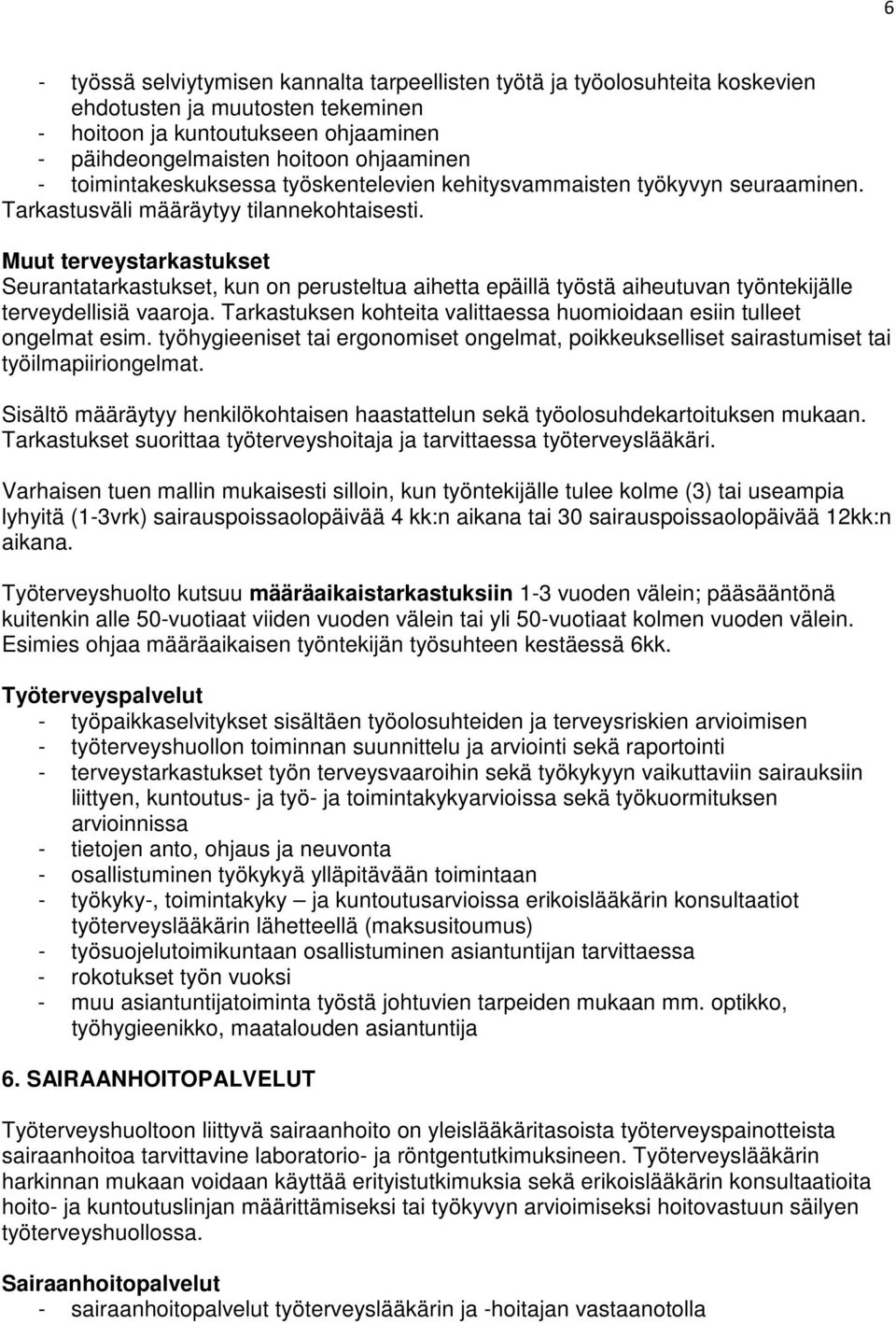 Muut terveystarkastukset Seurantatarkastukset, kun on perusteltua aihetta epäillä työstä aiheutuvan työntekijälle terveydellisiä vaaroja.