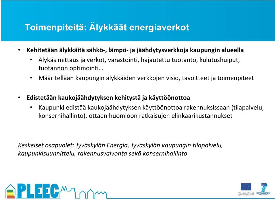 kaukojäähdytyksen kehitystä ja käyttöönottoa Kaupunki edistää kaukojäähdytyksen käyttöönottoa rakennuksissaan (tilapalvelu, konsernihallinto), ottaen