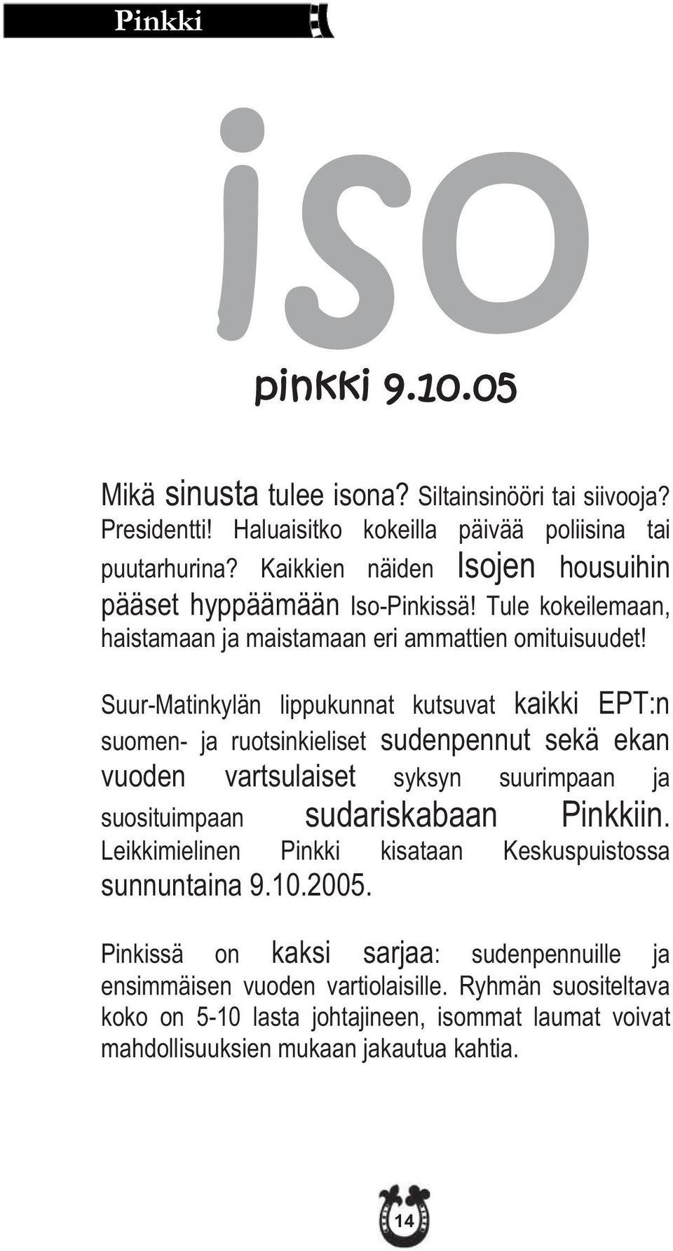 Suur-Matinkylän lippukunnat kutsuvat kaikki EPT:n suomen- ja ruotsinkieliset sudenpennut sekä ekan vuoden vartsulaiset syksyn suurimpaan ja suosituimpaan sudariskabaan Pinkkiin.