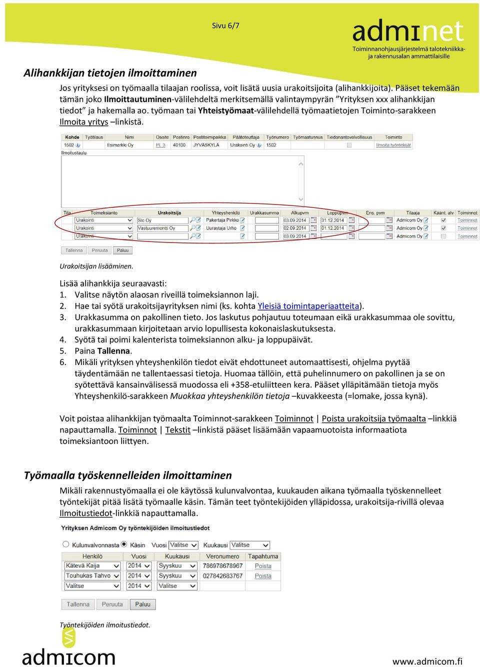 työmaan tai Yhteistyömaat-välilehdellä työmaatietojen Toiminto-sarakkeen Ilmoita yritys linkistä. Urakoitsijan lisääminen. Lisää alihankkija seuraavasti: 1.