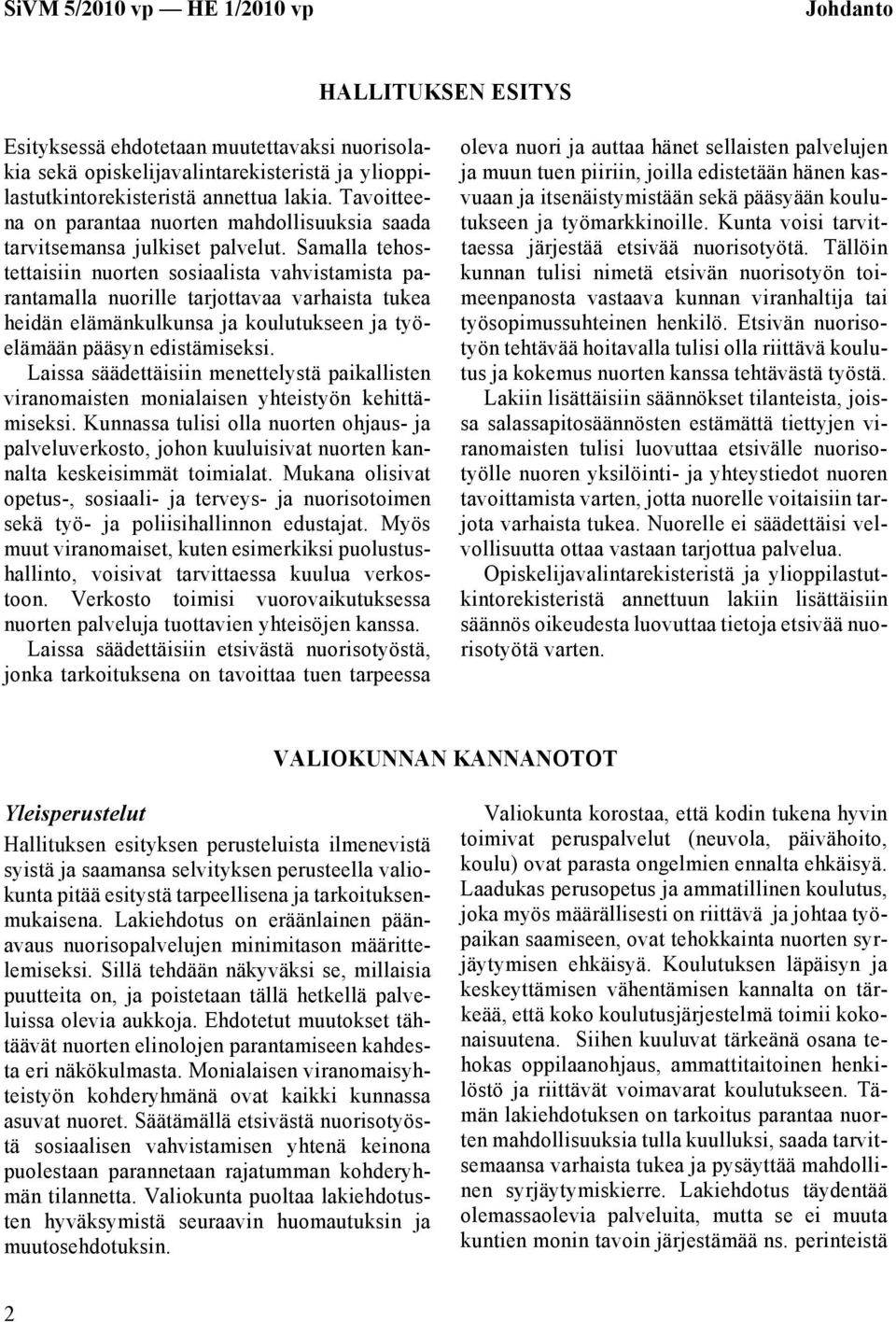 Samalla tehostettaisiin nuorten sosiaalista vahvistamista parantamalla nuorille tarjottavaa varhaista tukea heidän elämänkulkunsa ja koulutukseen ja työelämään pääsyn edistämiseksi.