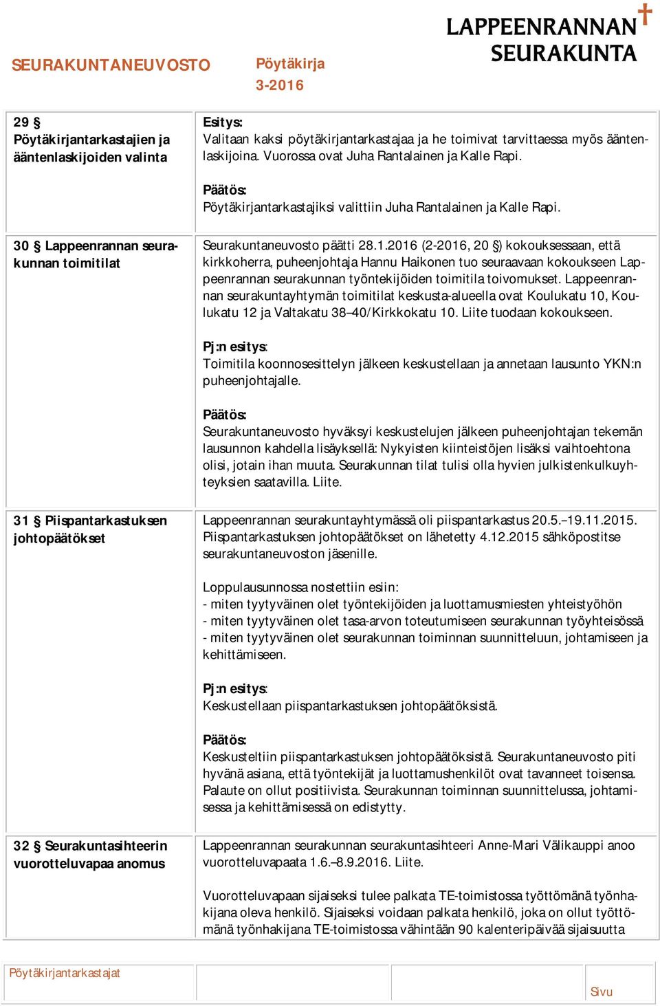 2016 (2-2016, 20 ) kokouksessaan, että kirkkoherra, puheenjohtaja Hannu Haikonen tuo seuraavaan kokoukseen Lappeenrannan seurakunnan työntekijöiden toimitila toivomukset.