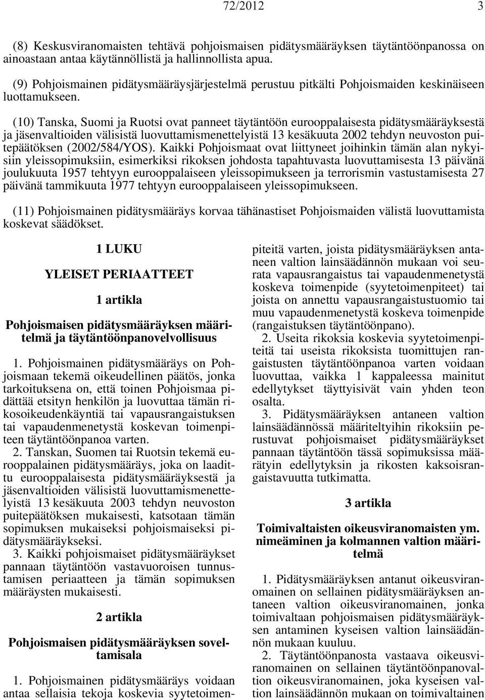 (10) Tanska, Suomi ja Ruotsi ovat panneet täytäntöön eurooppalaisesta pidätysmääräyksestä ja jäsenvaltioiden välisistä luovuttamismenettelyistä 13 kesäkuuta 2002 tehdyn neuvoston puitepäätöksen