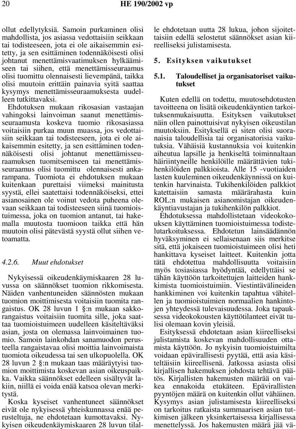 hylkäämiseen tai siihen, että menettämisseuraamus olisi tuomittu olennaisesti lievempänä, taikka olisi muutoin erittäin painavia syitä saattaa kysymys menettämisseuraamuksesta uudelleen tutkittavaksi.