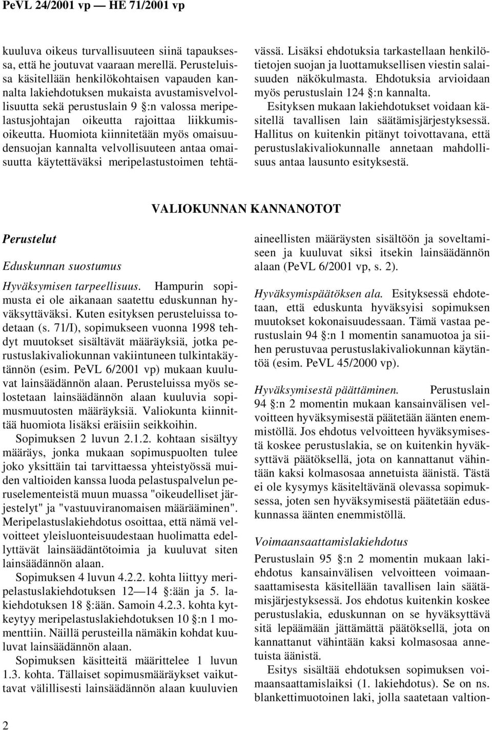 Huomiota kiinnitetään myös omaisuudensuojan kannalta velvollisuuteen antaa omaisuutta käytettäväksi meripelastustoimen tehtävässä.
