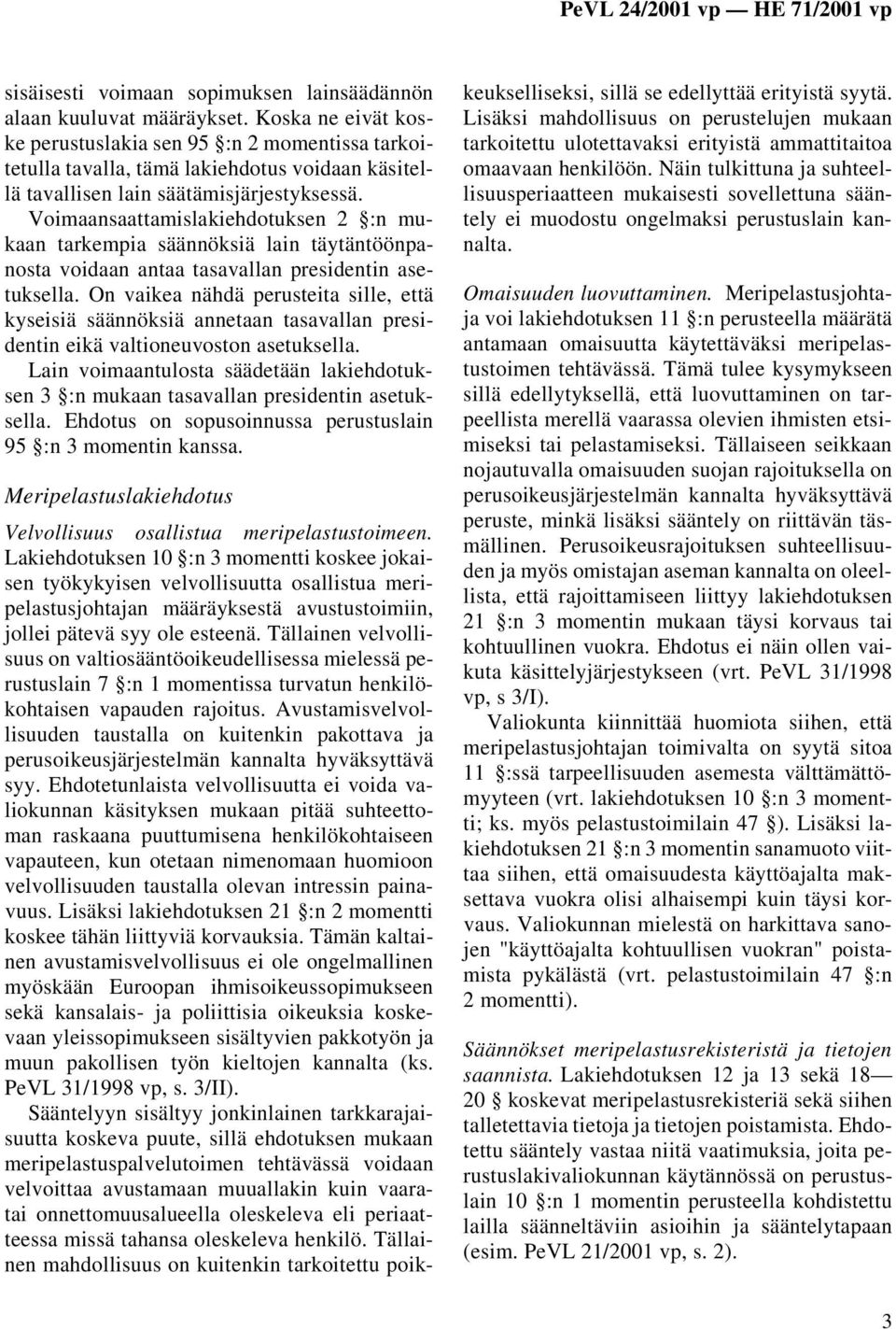 Voimaansaattamislakiehdotuksen 2 :n mukaan tarkempia säännöksiä lain täytäntöönpanosta voidaan antaa tasavallan presidentin asetuksella.