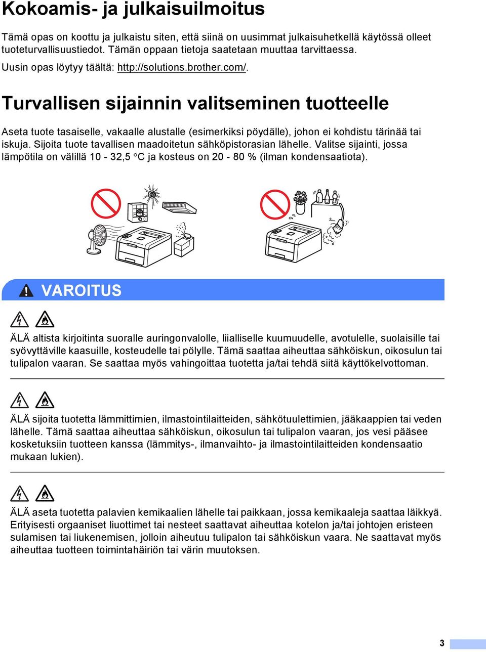 Turvallisen sijainnin valitseminen tuotteelle seta tuote tasaiselle, vakaalle alustalle (esimerkiksi pöydälle), johon ei kohdistu tärinää tai iskuja.