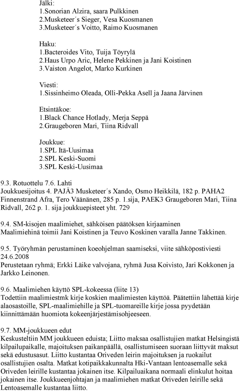 Graugeboren Mari, Tiina Ridvall Joukkue: 1.SPL Itä-Uusimaa 2.SPL Keski-Suomi 3.SPL Keski-Uusimaa 9.3. Rotuottelu 7.6. Lahti Joukkuesijoitus 4. PAJÄ3 Musketeer s Xando, Osmo Heikkilä, 182 p.