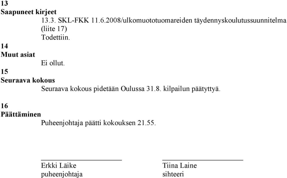 asiat Ei ollut. 15 Seuraava kokous Seuraava kokous pidetään Oulussa 31.8.