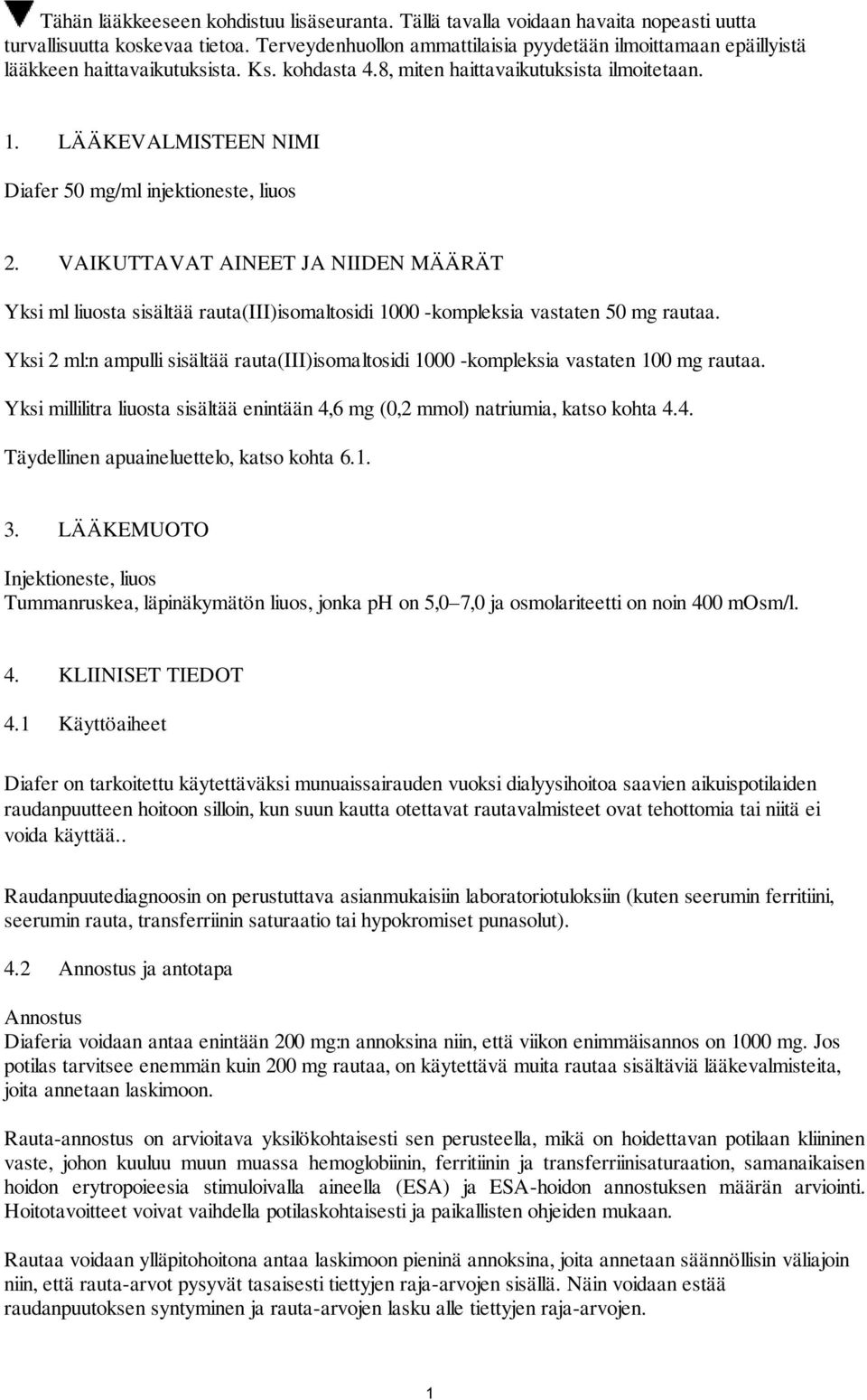 LÄÄKEVALMISTEEN NIMI Diafer 50 mg/ml injektioneste, liuos 2. VAIKUTTAVAT AINEET JA NIIDEN MÄÄRÄT Yksi ml liuosta sisältää rauta(iii)isomaltosidi 1000 -kompleksia vastaten 50 mg rautaa.