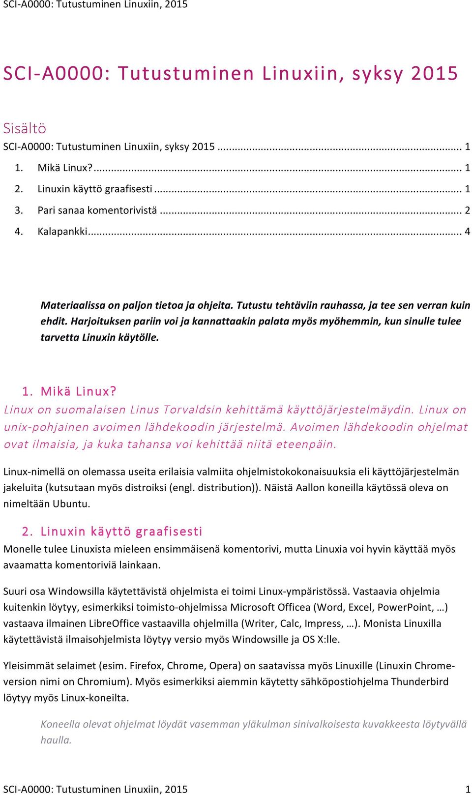 Harjoituksen pariin voi ja kannattaakin palata myös myöhemmin, kun sinulle tulee tarvetta Linuxin käytölle. 1. Mikä Linux? Linux on suomalaisen Linus Torvaldsin kehittämä käyttöjärjestelmäydin.