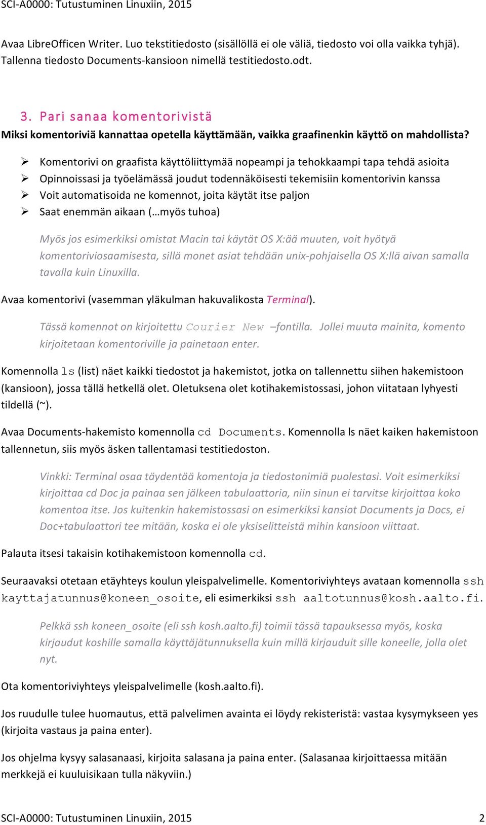 Ø Komentorivi on graafista käyttöliittymää nopeampi ja tehokkaampi tapa tehdä asioita Ø Opinnoissasi ja työelämässä joudut todennäköisesti tekemisiin komentorivin kanssa Ø Voit automatisoida ne