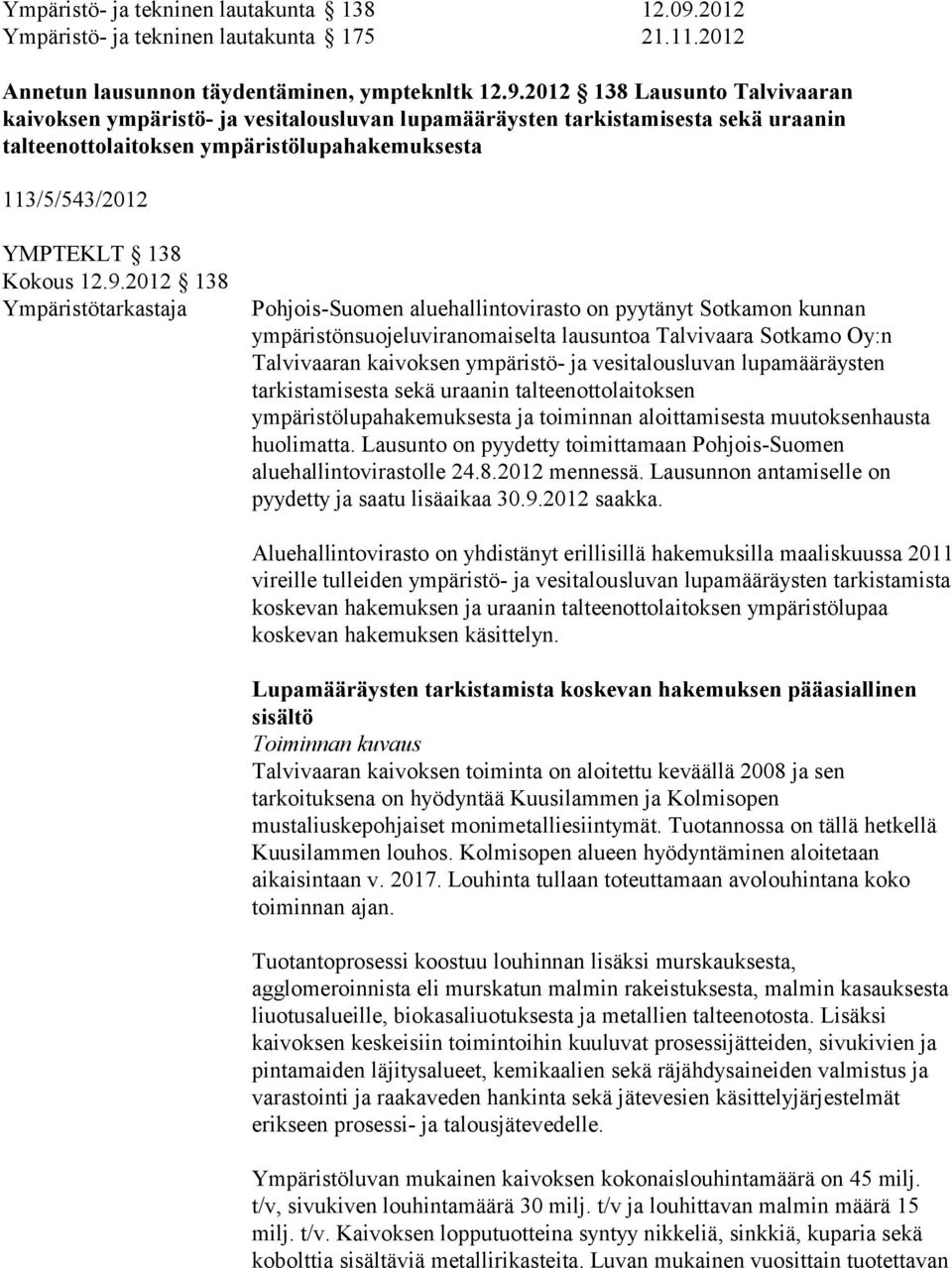 2012 138 Lausunto Talvivaaran kaivoksen ympäristö- ja vesitalousluvan lupamääräysten tarkistamisesta sekä uraanin talteenottolaitoksen ympäristölupahakemuksesta 113/5/543/2012 YMPTEKLT 138 Kokous 12.