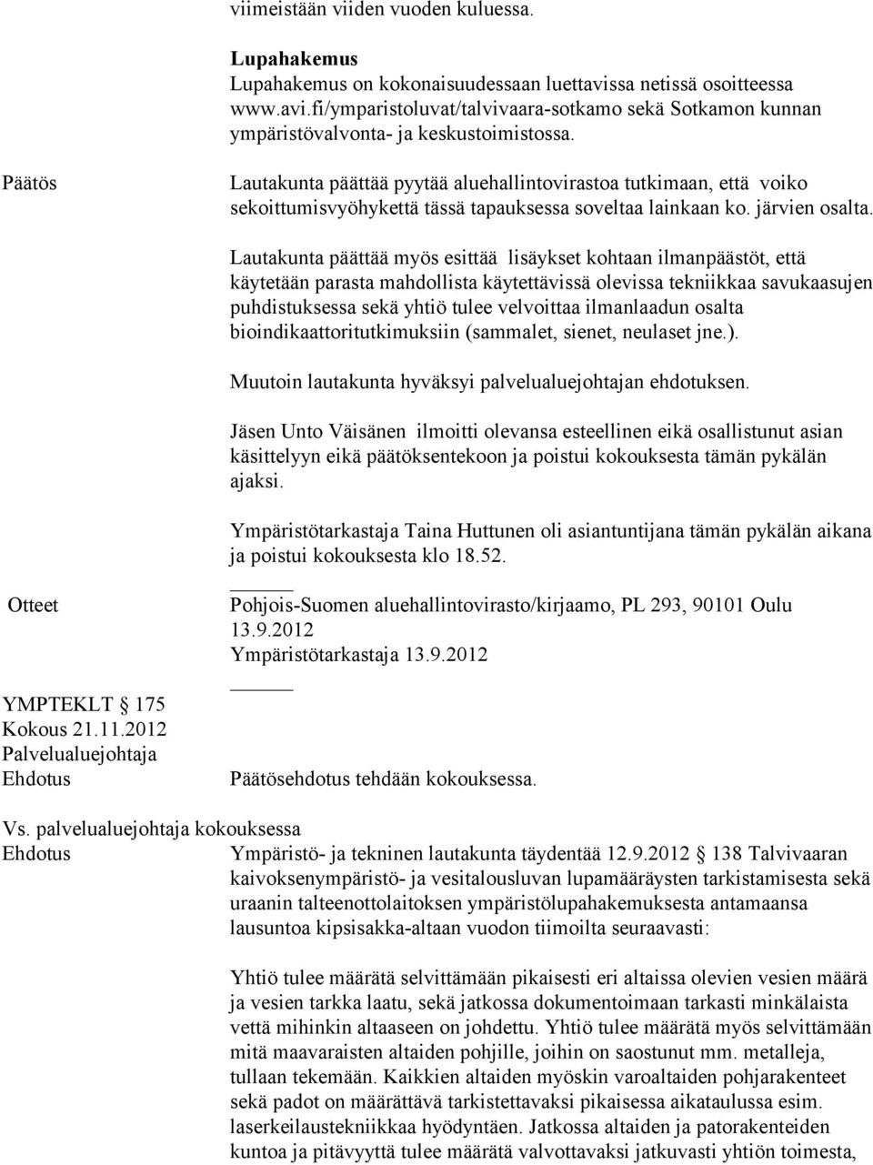 Lautakunta päättää myös esittää lisäykset kohtaan ilmanpäästöt, että käytetään parasta mahdollista käytettävissä olevissa tekniikkaa savukaasujen puhdistuksessa sekä yhtiö tulee velvoittaa