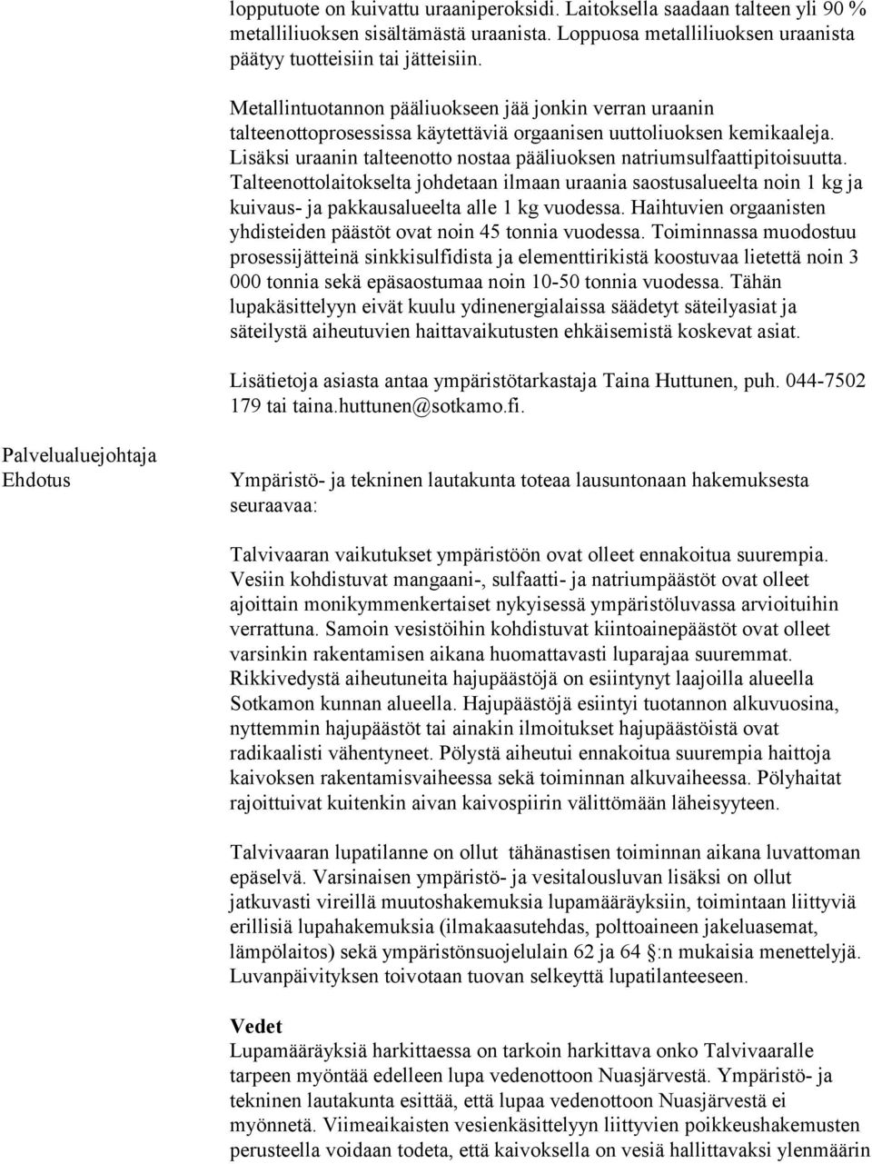 Lisäksi uraanin talteenotto nostaa pääliuoksen natriumsulfaattipitoisuutta. Talteenottolaitokselta johdetaan ilmaan uraania saostusalueelta noin 1 kg ja kuivaus- ja pakkausalueelta alle 1 kg vuodessa.