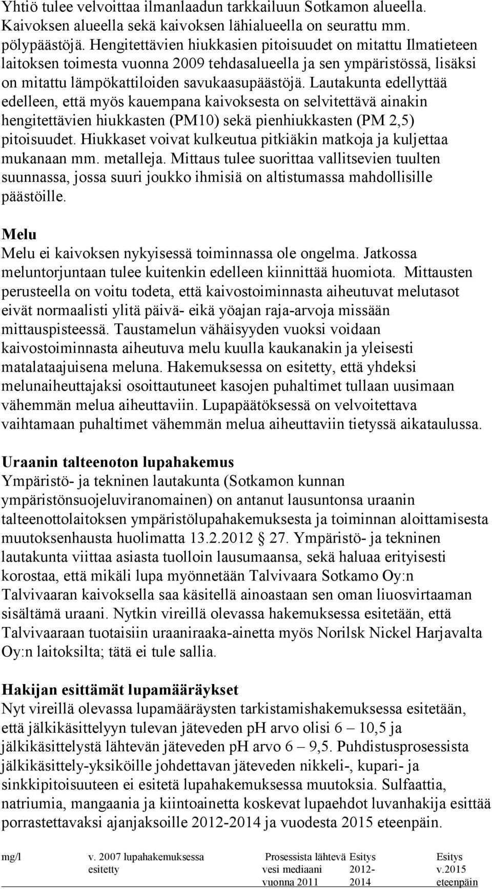 Lautakunta edellyttää edelleen, että myös kauempana kaivoksesta on selvitettävä ainakin hengitettävien hiukkasten (PM10) sekä pienhiukkasten (PM 2,5) pitoisuudet.
