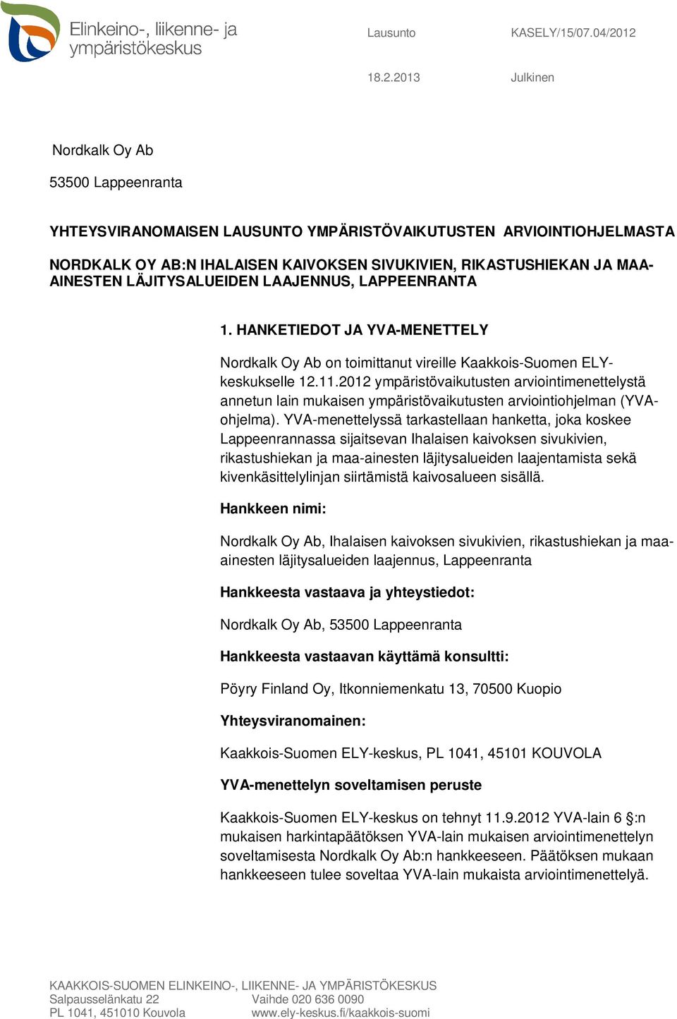 AINESTEN LÄJITYSALUEIDEN LAAJENNUS, LAPPEENRANTA 1. HANKETIEDOT JA YVA-MENETTELY Nordkalk Oy Ab on toimittanut vireille Kaakkois-Suomen ELYkeskukselle 12.11.