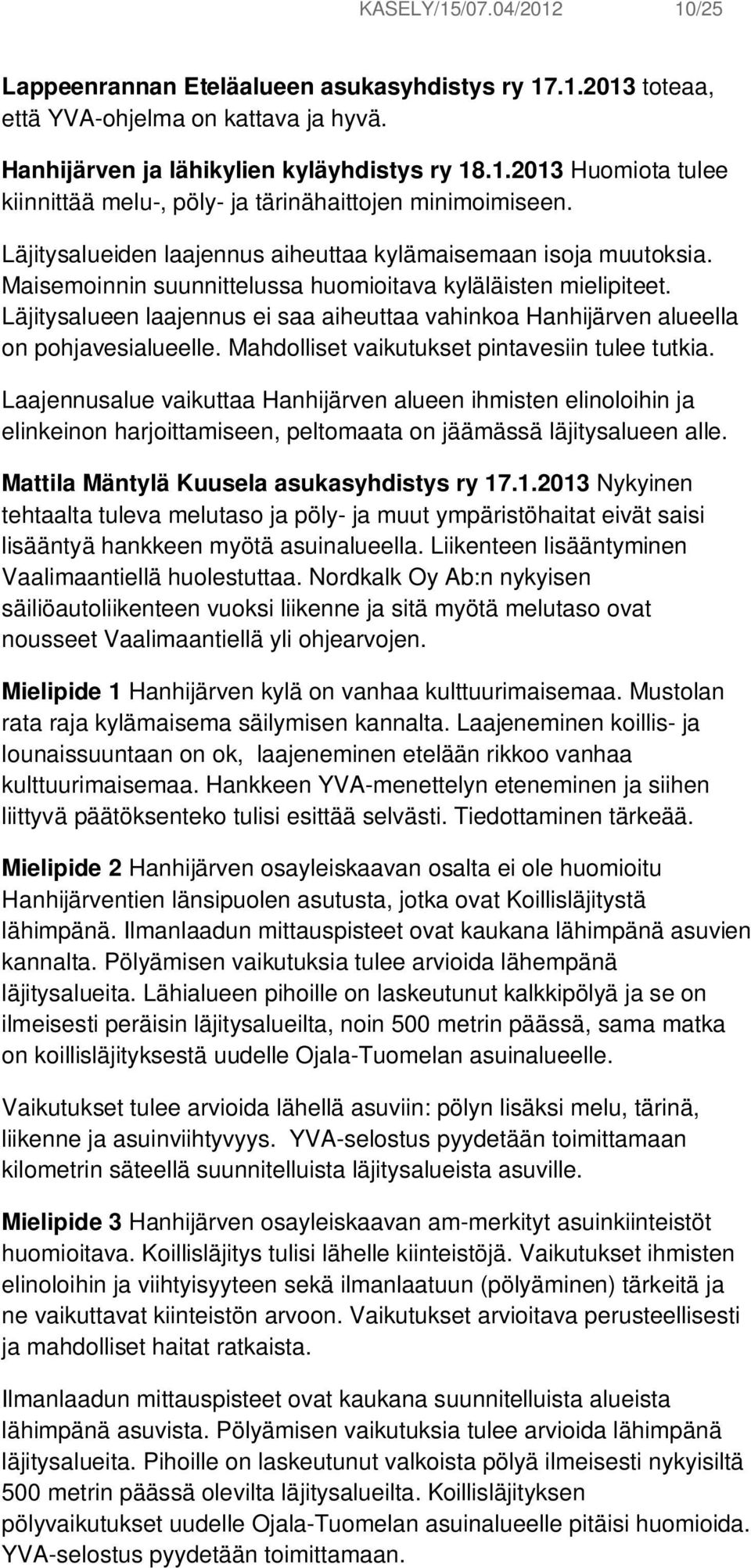 Läjitysalueen laajennus ei saa aiheuttaa vahinkoa Hanhijärven alueella on pohjavesialueelle. Mahdolliset vaikutukset pintavesiin tulee tutkia.