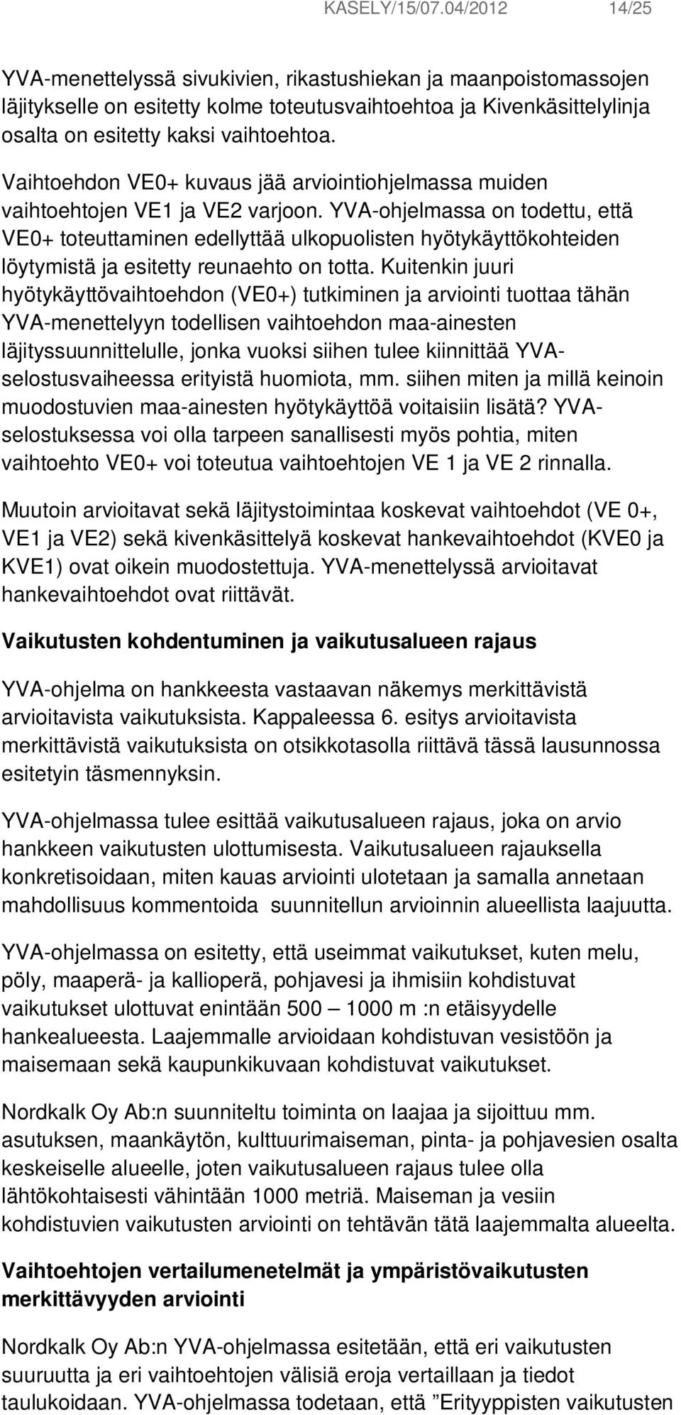 Vaihtoehdon VE0+ kuvaus jää arviointiohjelmassa muiden vaihtoehtojen VE1 ja VE2 varjoon.