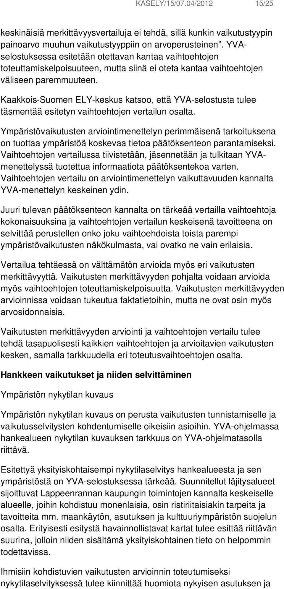 Kaakkois-Suomen ELY-keskus katsoo, että YVA-selostusta tulee täsmentää esitetyn vaihtoehtojen vertailun osalta.