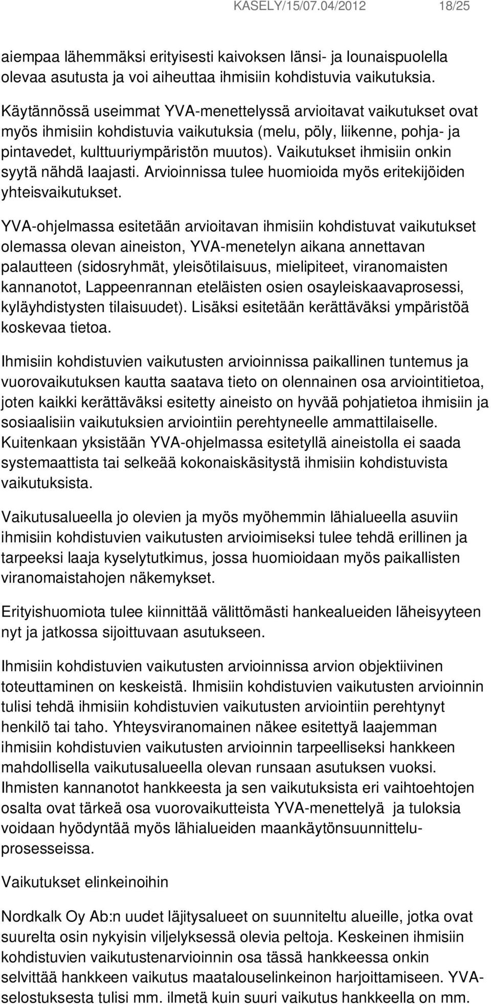 Vaikutukset ihmisiin onkin syytä nähdä laajasti. Arvioinnissa tulee huomioida myös eritekijöiden yhteisvaikutukset.