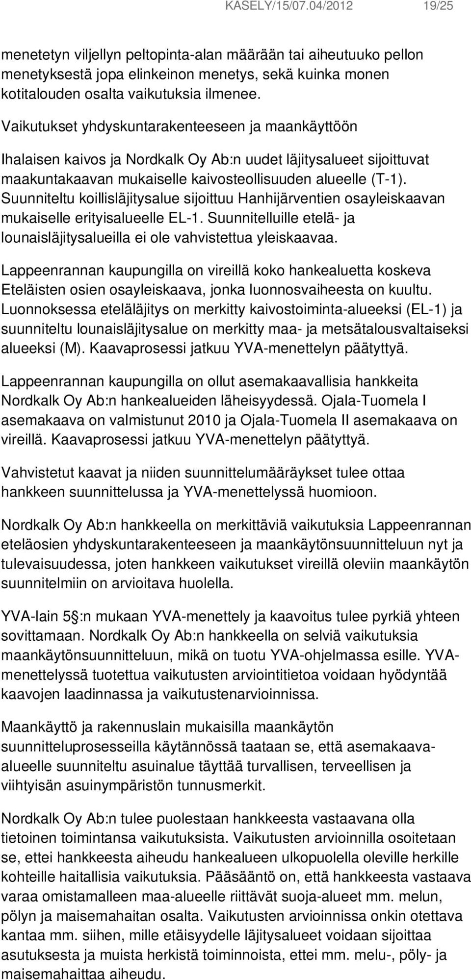 Suunniteltu koillisläjitysalue sijoittuu Hanhijärventien osayleiskaavan mukaiselle erityisalueelle EL-1. Suunnitelluille etelä- ja lounaisläjitysalueilla ei ole vahvistettua yleiskaavaa.