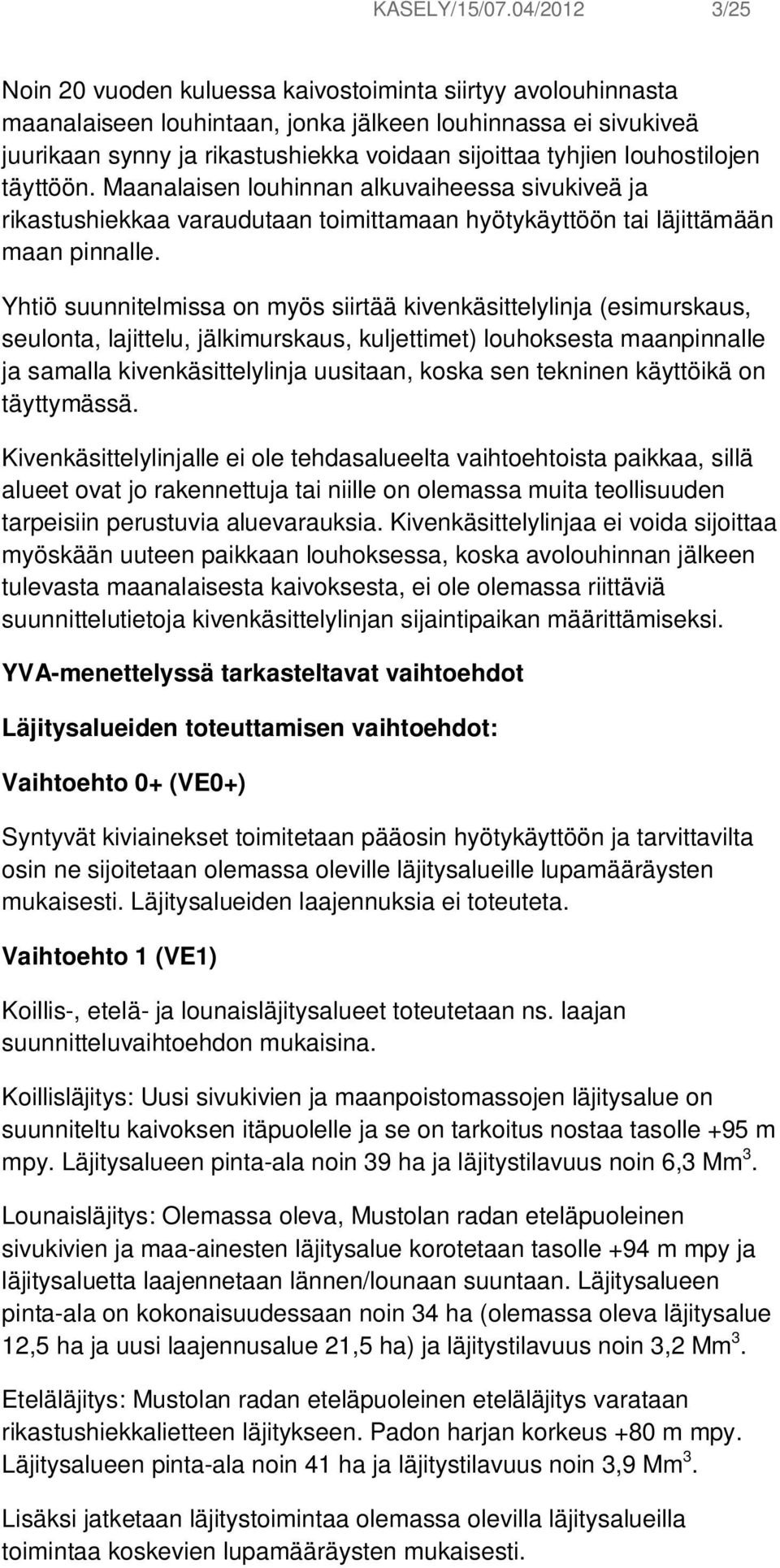 louhostilojen täyttöön. Maanalaisen louhinnan alkuvaiheessa sivukiveä ja rikastushiekkaa varaudutaan toimittamaan hyötykäyttöön tai läjittämään maan pinnalle.