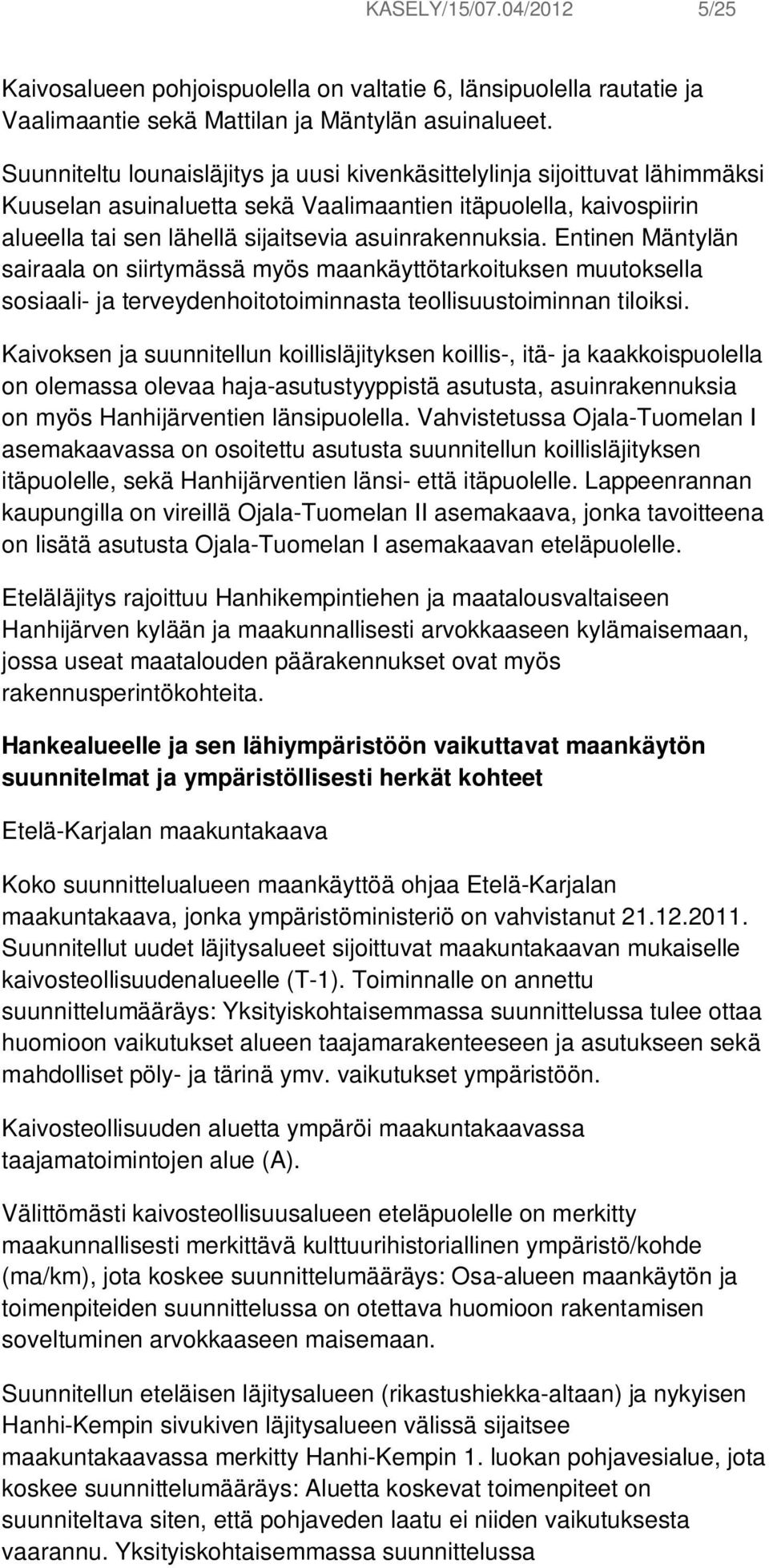 Entinen Mäntylän sairaala on siirtymässä myös maankäyttötarkoituksen muutoksella sosiaali- ja terveydenhoitotoiminnasta teollisuustoiminnan tiloiksi.