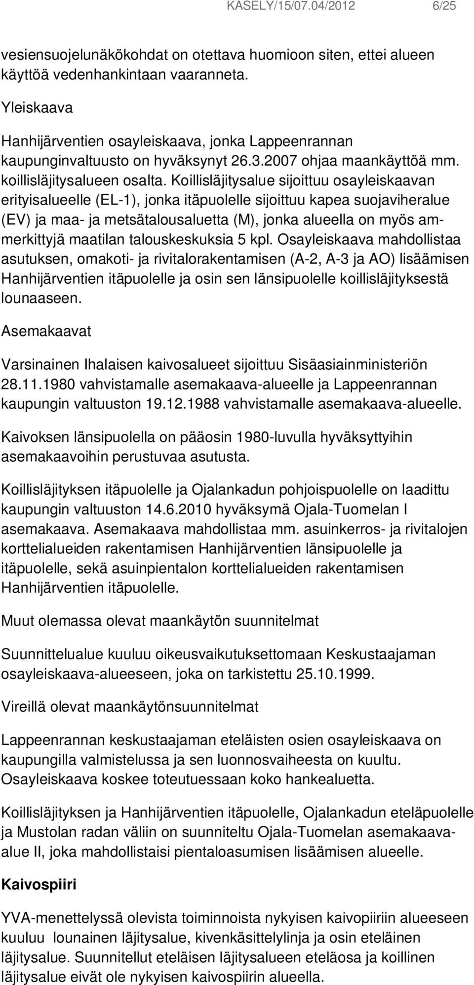 Koillisläjitysalue sijoittuu osayleiskaavan erityisalueelle (EL-1), jonka itäpuolelle sijoittuu kapea suojaviheralue (EV) ja maa- ja metsätalousaluetta (M), jonka alueella on myös ammerkittyjä