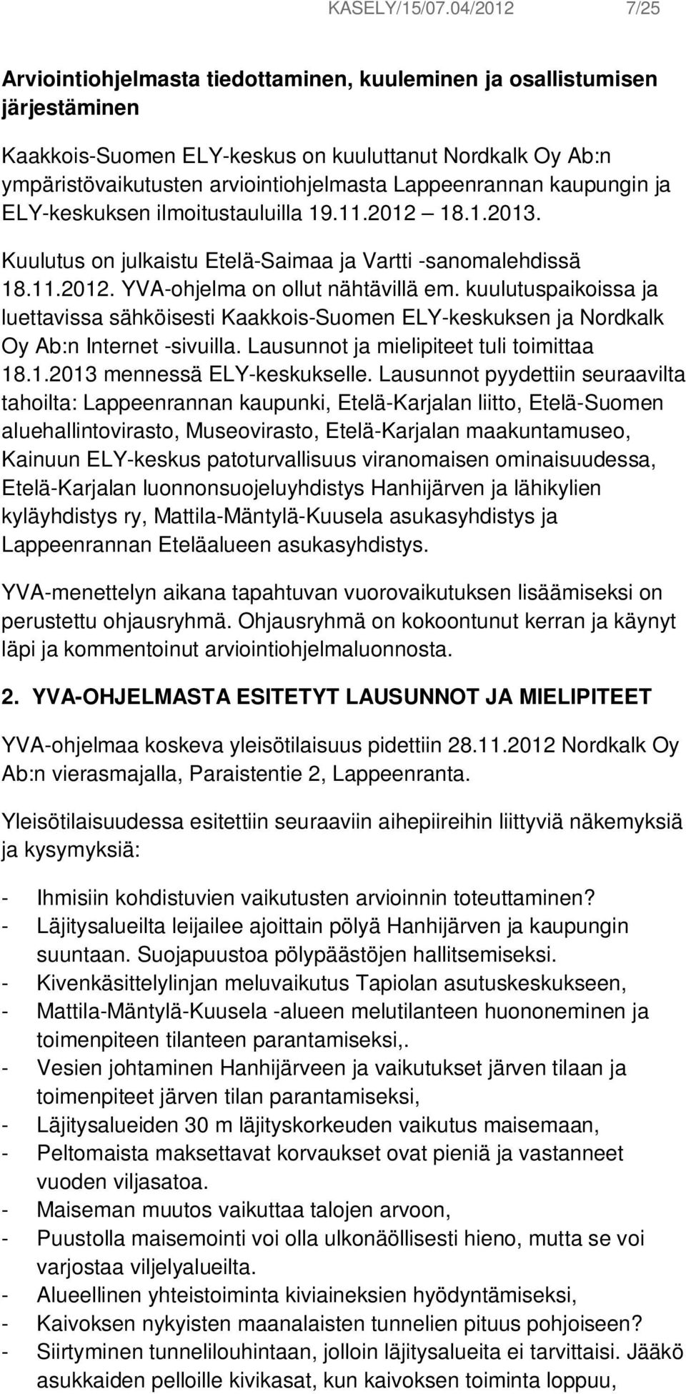 Lappeenrannan kaupungin ja ELY-keskuksen ilmoitustauluilla 19.11.2012 18.1.2013. Kuulutus on julkaistu Etelä-Saimaa ja Vartti -sanomalehdissä 18.11.2012. YVA-ohjelma on ollut nähtävillä em.