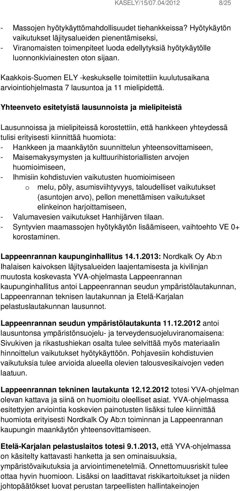 Kaakkois-Suomen ELY -keskukselle toimitettiin kuulutusaikana arviointiohjelmasta 7 lausuntoa ja 11 mielipidettä.