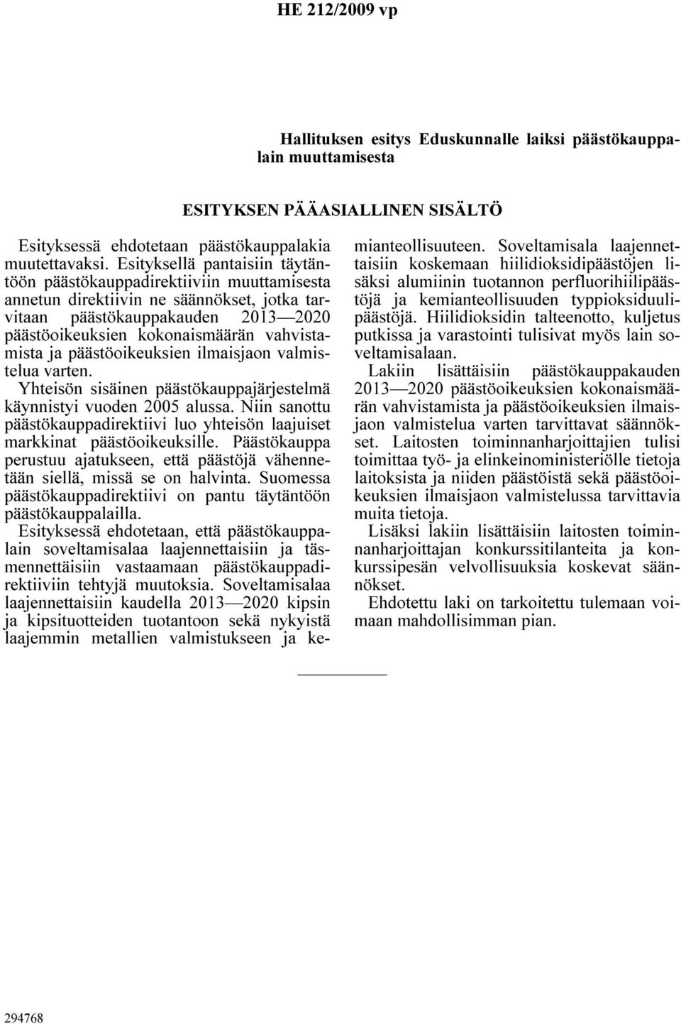 ja päästöoikeuksien ilmaisjaon valmistelua varten. Yhteisön sisäinen päästökauppajärjestelmä käynnistyi vuoden 2005 alussa.