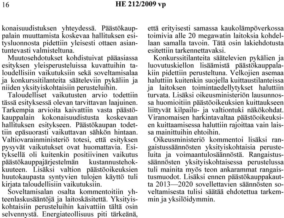 yksityiskohtaisiin perusteluihin. Taloudelliset vaikutusten arvio todettiin tässä esityksessä olevan tarvittavan laajuinen.