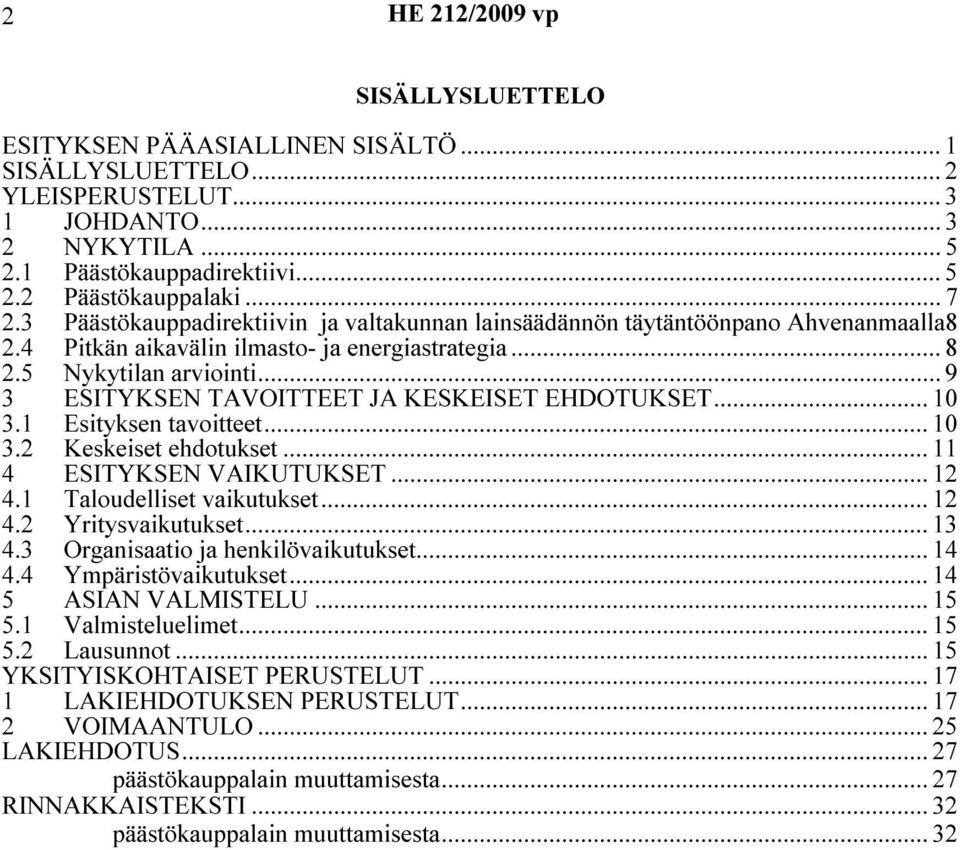 ..9 3 ESITYKSEN TAVOITTEET JA KESKEISET EHDOTUKSET... 10 3.1 Esityksen tavoitteet... 10 3.2 Keskeiset ehdotukset... 11 4 ESITYKSEN VAIKUTUKSET... 12 4.1 Taloudelliset vaikutukset... 12 4.2 Yritysvaikutukset.